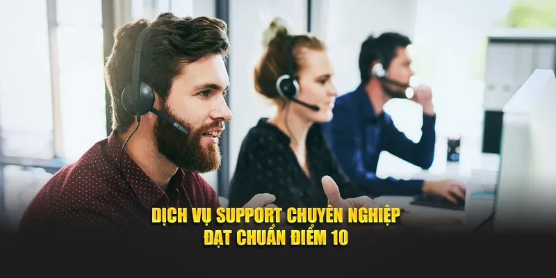 Dịch vụ support chuyên nghiệp đạt chuẩn điểm 10