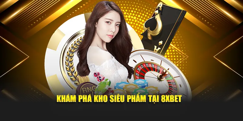 Khám phá kho siêu phẩm tại 8XBET