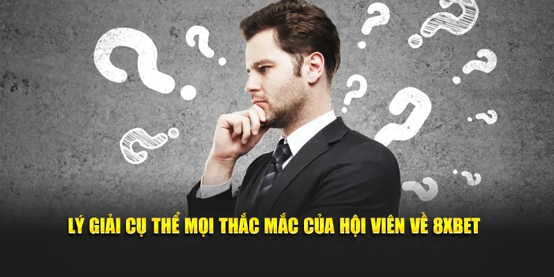 Lý giải cụ thể mọi thắc mắc của hội viên về 8XBET