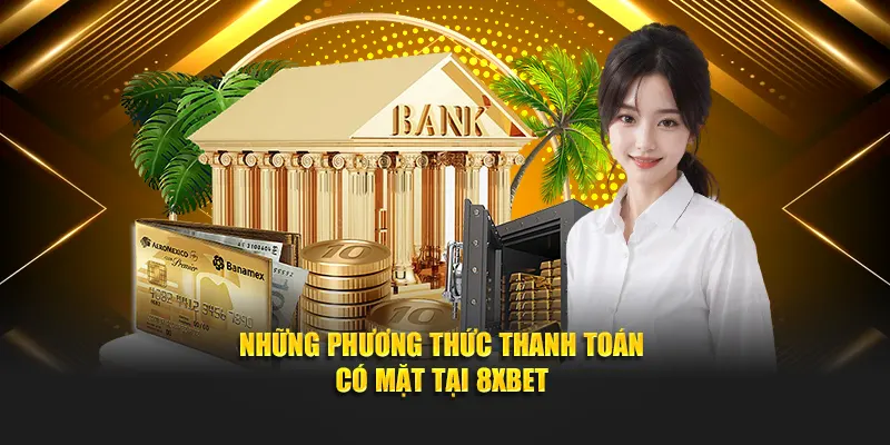 Những phương thức thanh toán có mặt tại 8XBET
