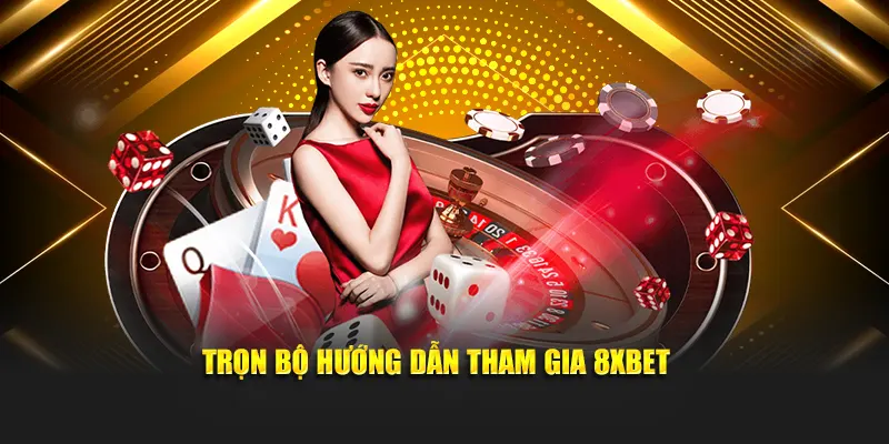 Trọn bộ hướng dẫn tham gia 8XBET