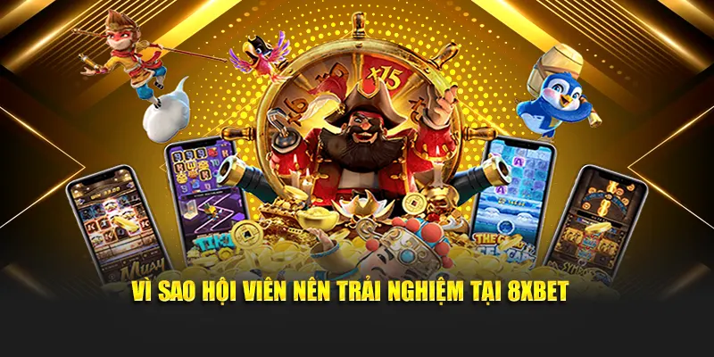 Vì sao hội viên nên trải nghiệm tại 8XBET